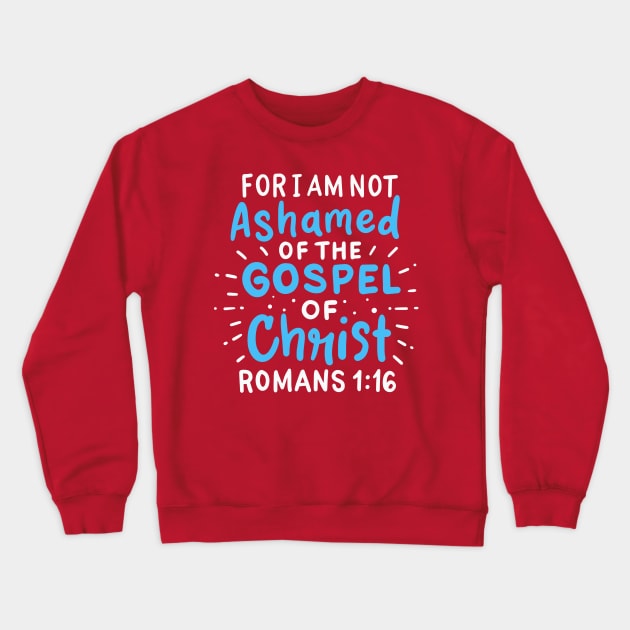 For I Am Not Ashamed of The Gospel of Christ - Romans 1:16 Crewneck Sweatshirt by DancingDolphinCrafts